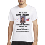 Ziggy Sobotka Re Elect Frank Sobotka For Secretary Treasurer Shirt