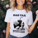 Dad Tax Making Sure It's Not Poison Father’s Day 2024 Shirt