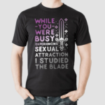 While You Were Busy Experiencing Sexual Attraction I Studied The Blade Shirt