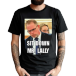 Sit Down Mr Lally Shirt