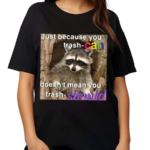 Raccoon Just Because You Trash Can Doesnt Mean You Trash Should Shirt