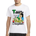 T Is For Thot Daughter Shirt