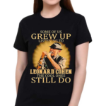 Some Of Us Grew Up Listening To Leonard Cohen The Cool Ones Still Do Shirt