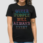 Queer People Will Always Exist Lgbtqia Shirt