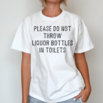 Please Do Not Throw Liquor Bottle In Toilets Shirt