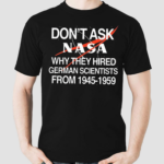 Dont Ask Nasa Why They Hired German Scientists From 1945 1959 Shirt