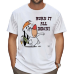 Burn It All Down Droopy Shirt