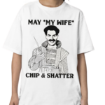 May My Wife Chip And Shatter Shirt