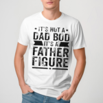 Andrew Chafin Its Not A Dad Bod Its A Father Figure Shirt