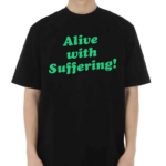 Alive With Suffering Shirt