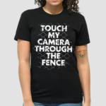 Touch My Camera Through The Fence Shirt