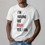 Im Having His Baby Yes I Am Shirt