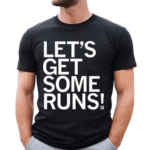 Lets Get Some Runs Shirt