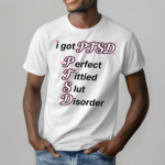 I Got Ptsd Perfect Tittied Slut Disorder Shirt