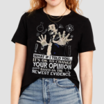 What If I Told You Its Ok To Change Your Opinion Based On The Newest Evidence Shirt