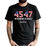 45 47 My Revenge Will Be Success Shirt