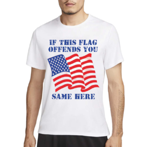 If This Flag Offends You Same Here America Flag Shirt