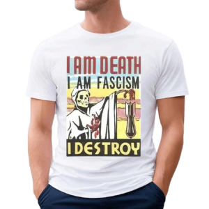 Nice Am Death I Am Fascism I Destroy Shirt