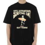 Happy International Surfing Day Loindaflow Out There Shirt