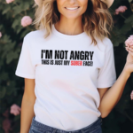 I'm Not Angry This Is Just My Sober Face Shirt