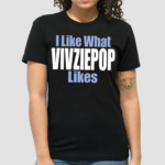 I Like What Vivziepop Likes Shirt