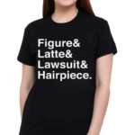 Figure And Latte And Lawsuit And Hairpiece Shirt