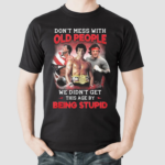 Don’t Mess With Old People Rocky We Didn’t Get This Age By Being Stupid Shirt