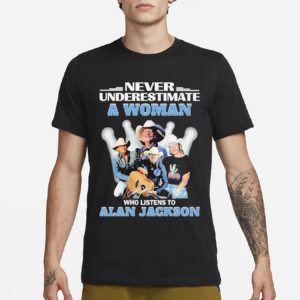 Never Underestimate A Woman Who Listens To Alan Jackson Shirt