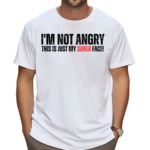 I'm Not Angry This Is Just My Sober Face Shirt