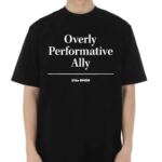 Overly Performative Ally Shirt