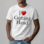 I Love Getting Head Shirt