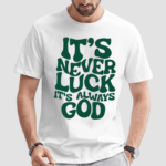 Its Never Luck Its Always God Shirt