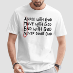 Big Jesus Christ Agree With God Move With God End With God Never Doubt God Shirt