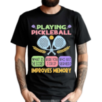 Playing Pickleball Improves Memory Shirt