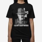 Clint Eastwood Go Head Make My Day Shirt