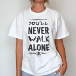 You Will Never Walk Alone Shirt