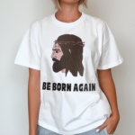 Jesus Be Born Again The World Says You’re Born This Way Shirt