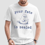 Your Fate Is Sealed Shirt