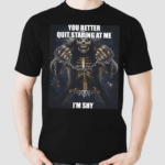 You Better Quit Staring At Me I Am Shy Shirt