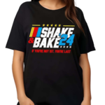 Shake And Bake 2024 If You’re Not 1st You’re Last Shirt