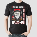 Real Men Can Drive An Eaton Shirt