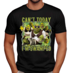 Shrek Meme Cant Today Im Swamped Shirt