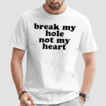 Break My Hole Not My Heart Shirt