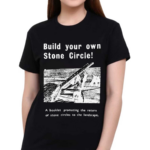 Build Your Own Stone Circle A Booklet Promoting The Return Of Stone Circles To The Landscape Shirt