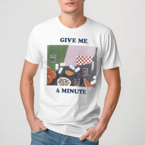 Give Me A Minute Shirt