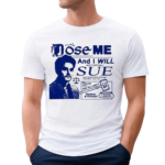 Dose Me And I Will Most Certainly Sue Funny Shirt