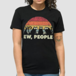 Ew People Cats Shirt