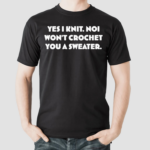 Yes I Knit Noi Won’t Crochet You A Shirt