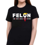 Felon For Ever Loves Our Nation Shirt