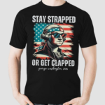 Stay Strapped Or Get Clapped Shirt